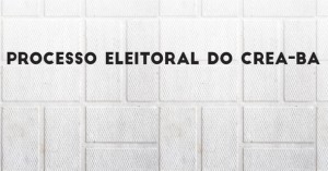 O Conselho Regional de Engenharia e Agronomia – CREA-BA, encontra-se em processo eleitoral