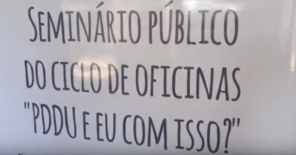 Seminário público do ciclo de oficinas “PDDU e eu com isso?”