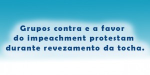 Grupos contra e a favor do impeachment protestam durante revezamento da tocha